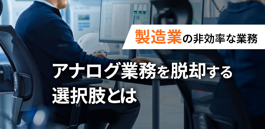 製造業の業務部門が直面する人材不足やコストの壁…アナログのままの業務を撲滅する新たな選択肢とは？