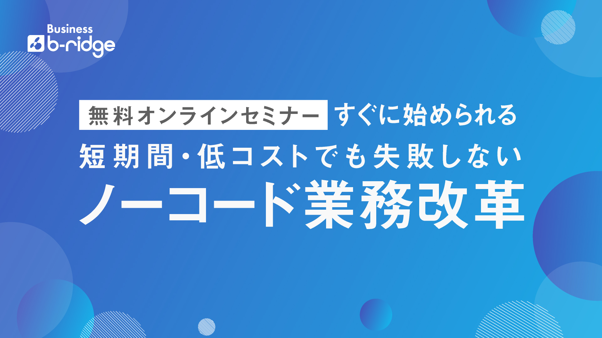 短期間・低コストでも失敗しない！すぐに始められる「ノーコード」での業務改革