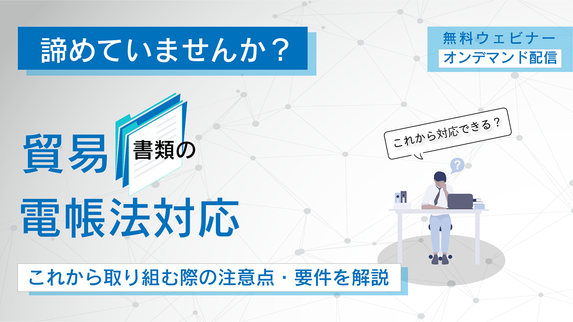 貿易書類の電帳法対応  ～これから取り組む際の注意点・要件～