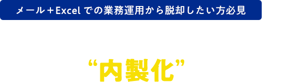 メール+Excelでの業務運用から脱却したい方必見 サプライチェーンの 継続的な業務改善に システムの “内製化”が 必要な理由